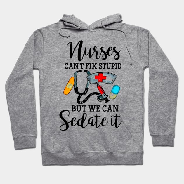 Nurses Can't Fix Stupid But We Can Sedate It Hoodie by badboy